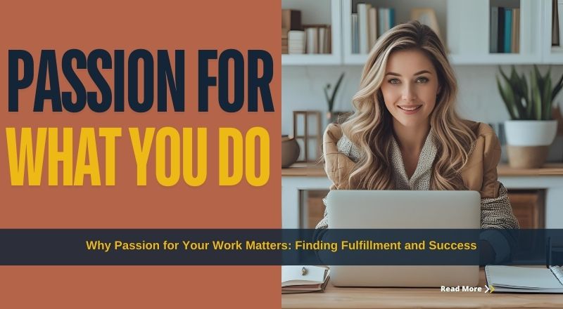Why Passion for Your Work Matters: Finding Fulfillment and Success