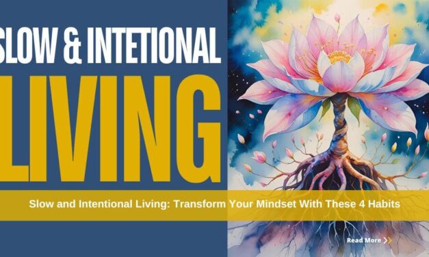 Slow and Intentional Living: Transform Your Mindset With These 4 Habits