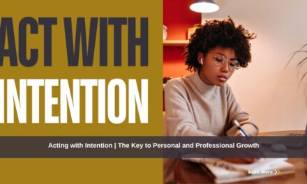 Acting with Intention: The Key to Personal and Professional Growth