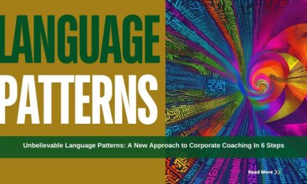Unbelievable Language Patterns: A New Approach to Corporate Coaching In 6 Steps