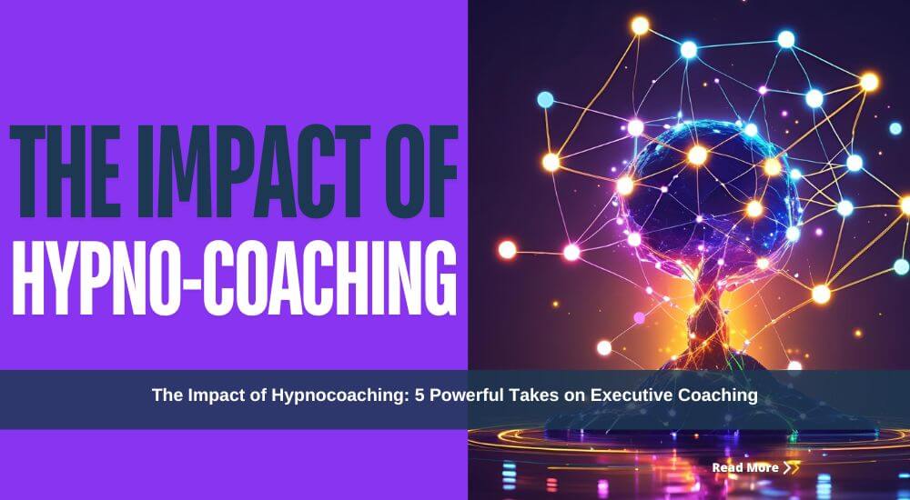 The Impact of Hypnocoaching: 5 Powerful Takes on Executive Coaching