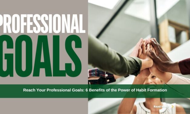 Reach Your Professional Goals: 6 Benefits of the Power of Habit Formation