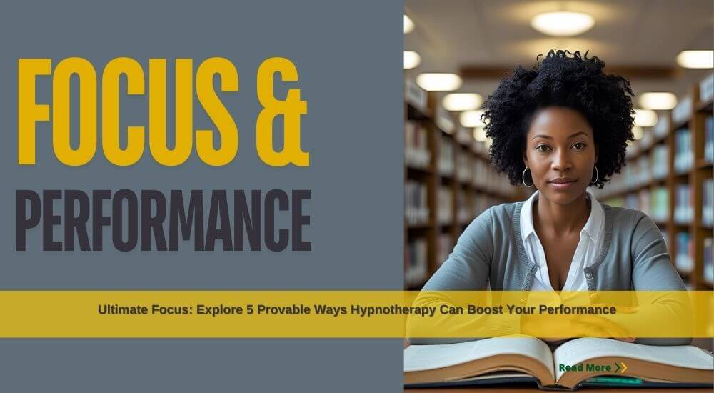 Ultimate Focus: Explore 5 Provable Ways Hypnotherapy Can Boost Your Performance