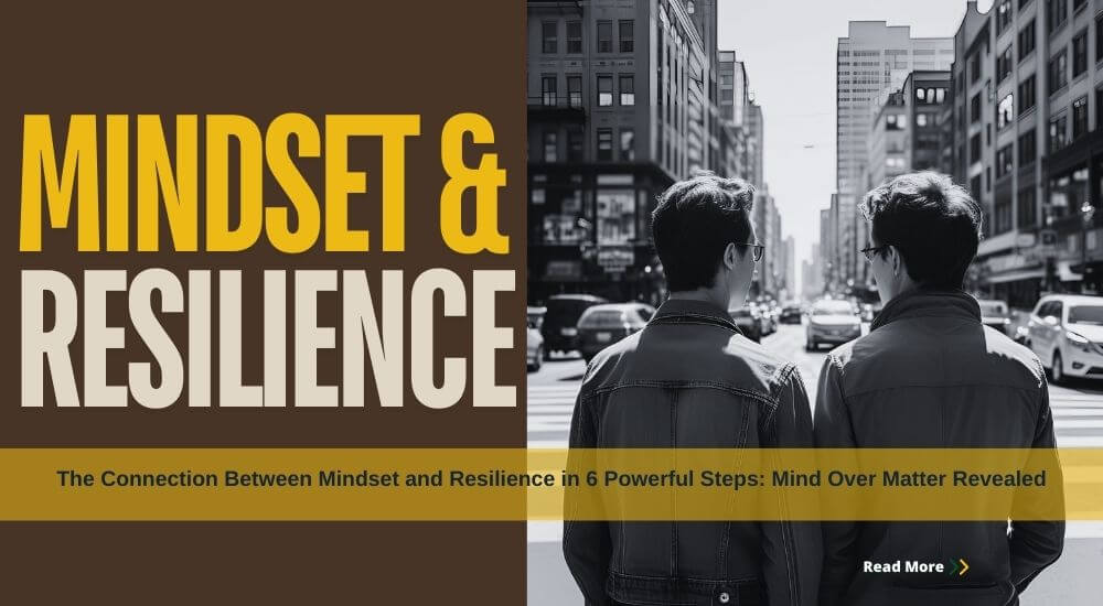 Unleashing The Connection Between Mindset and Resilience in 6 Powerful Steps: Mind Over Matter Revealed