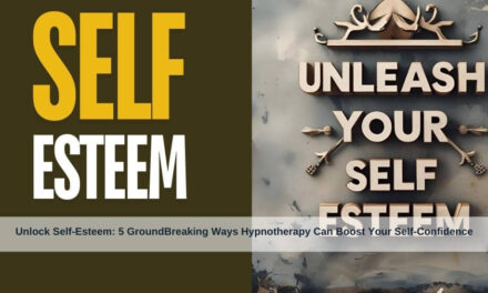 Unlock Self-Esteem: 5 GroundBreaking Ways Hypnotherapy Can Boost Your Self-Confidence