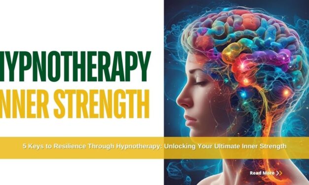 5 Keys to Resilience Through Hypnotherapy: Unlocking Your Ultimate Inner Strength