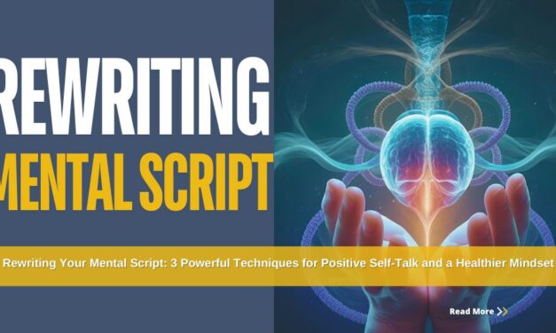 Rewriting Your Mental Script: 3 Powerful Techniques for Positive Self-Talk and a Healthier Mindset