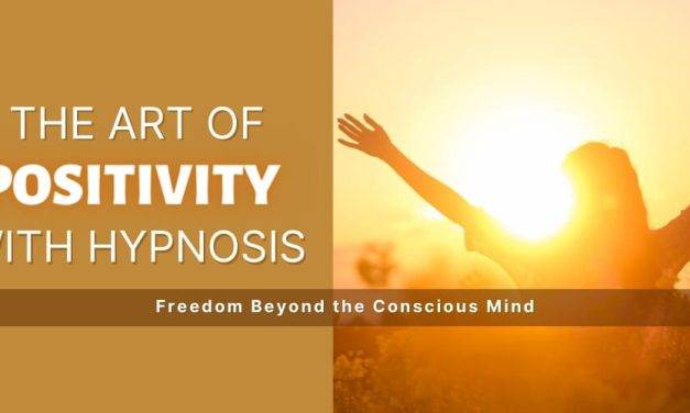 The Art of Positivity: Freedom Beyond the Conscious Mind with Hypnotherapy in 6-Steps