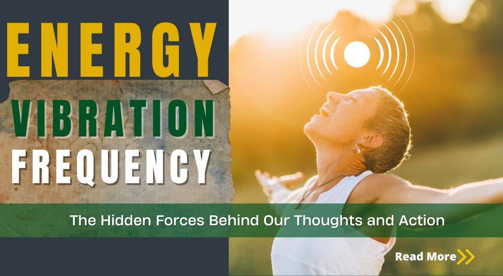 The Power of Energy, Vibration, and Frequency: The Hidden Forces Behind Our Thoughts and Actions in 6-Steps