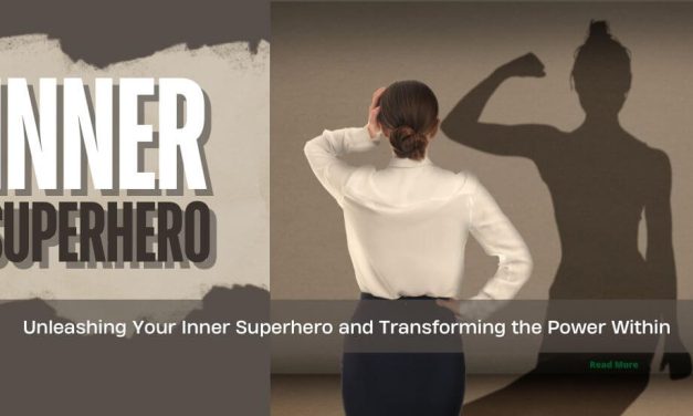 Unleash Your Inner Superhero | The Power to Transform from Within in 6-Steps
