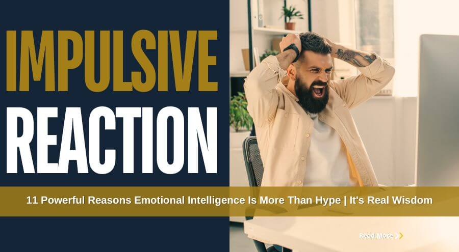 Impulsive Reaction | 11 Powerful Reasons Emotional Intelligence is Not Hype – It’s Real Wisdom